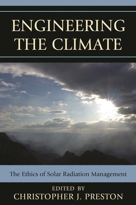 Engineering the Climate: The Ethics of Solar Radiation Management by Borgmann, Albert