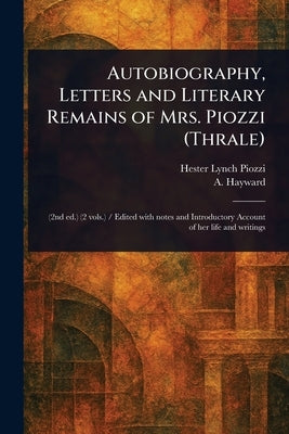 Autobiography, Letters and Literary Remains of Mrs. Piozzi (Thrale) by Piozzi, Hester Lynch