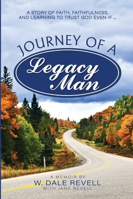 Journey of a Legacy Man: A Story of Faith, Faithfulness, and Learning to Trust God Even If ... by Revell, Jane