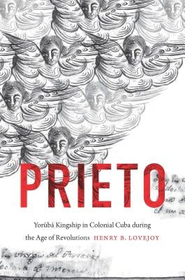 Prieto: Yorùbá Kingship in Colonial Cuba during the Age of Revolutions by Lovejoy, Henry B.