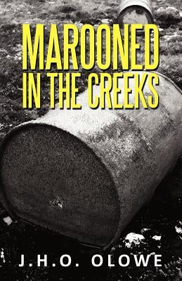 Marooned in the Creeks: The Niger Delta Memoirs by Olowe, J. H. O.