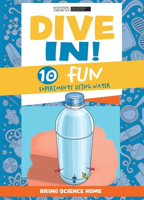 Dive In!: 10 Fun Experiments Using Water by Scientific American Editors