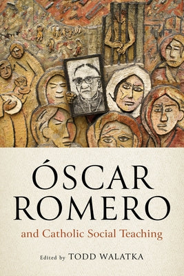 Óscar Romero and Catholic Social Teaching by Walatka, Todd