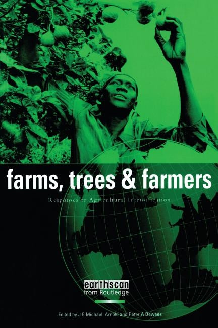 Farms Trees and Farmers: Responses to Agricultural Intensification by Arnold, J. E. Michael