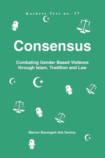 Consensus. Combating Gender Based Violence through Islam, Tradition and Law by Dos Santon, Marion Baumgart