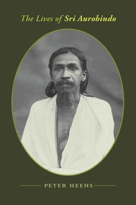 The Lives of Sri Aurobindo by Heehs, Peter