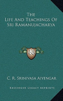 The Life And Teachings Of Sri Ramanujacharya by Aiyengar, C. R. Srinivasa