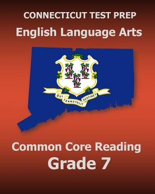 CONNECTICUT TEST PREP English Language Arts Common Core Reading Grade 7: Covers the Reading Sections of the Smarter Balanced (SBAC) Assessments by Test Master Press Connecticut