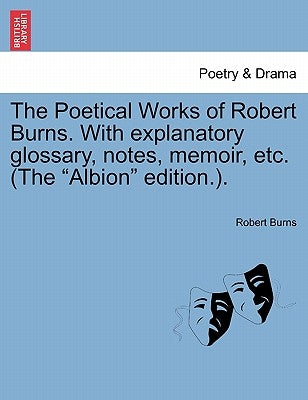 The Poetical Works of Robert Burns. With explanatory glossary, notes, memoir, etc. (The "Albion" edition.). by Burns, Robert