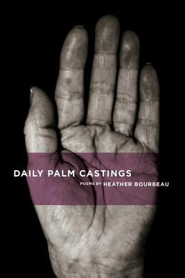 Daily Palm Castings: poems by Heather Bourbeau by Bourbeau, Heather