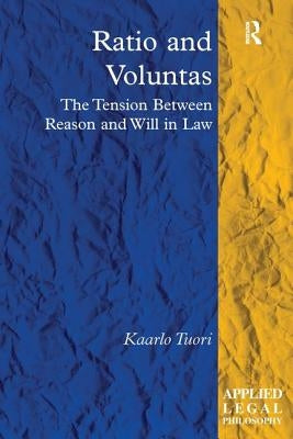 Ratio and Voluntas: The Tension Between Reason and Will in Law by Tuori, Kaarlo
