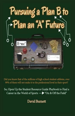 Pursuing a Plan B to Plan an "A" Future: Inspiring Today's Future Leaders To An Understanding of Passion and Purpose Toward a Prosperous Career by David, Burnett