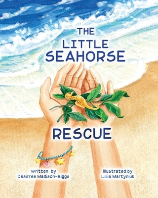 The Little Seahorse Rescue by Madison-Biggs, Desirree