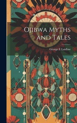 Ojibwa Myths and Tales by Laidlaw, George E.