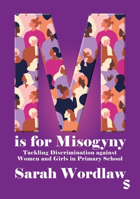 M is for Misogyny: Tackling Discrimination against Women and Girls in Primary School by Wordlaw, Sarah