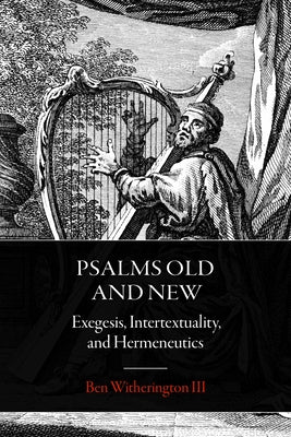 Psalms Old and New: Exegesis, Intertextuality, and Hermeneutics by Witherington, Ben, III