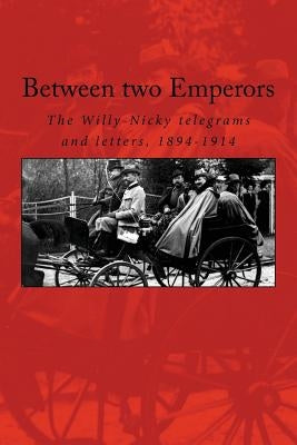 Between two Emperors: The Willy-Nicky telegrams and letters, 1894-1914 by Van Der Kiste, John