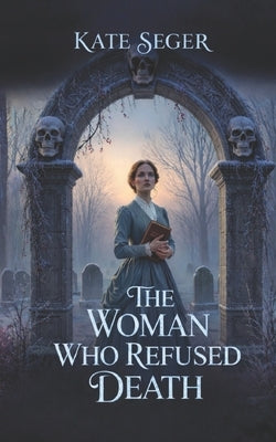 The Woman Who Refused Death by Seger, Kate