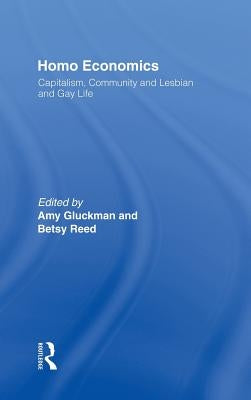 Homo Economics: Capitalism, Community, and Lesbian and Gay Life by Gluckman, Amy