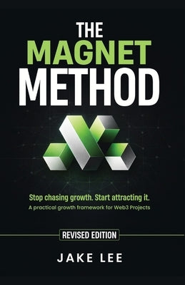 The Magnet Method: A Step-by-Step Playbook to Unlocking Exponential Web3 Growth by Lee, Jake