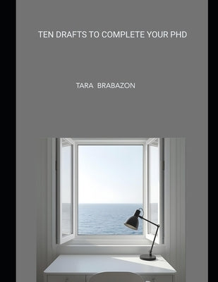 Ten Drafts to Complete your PhD by Brabazon, Tara