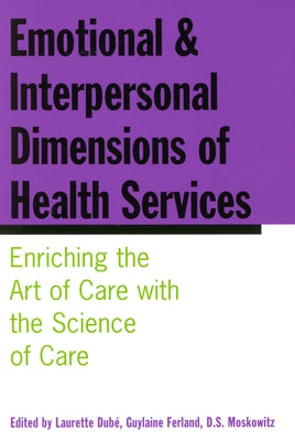 Emotional and Interpersonal Dimensions of Health Services: Enriching the Art of Care with the Science of Care by Dubé, Laurette