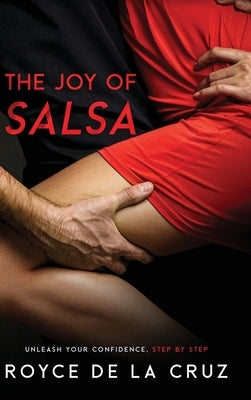 The Joy of Salsa: Unleash Your Confidence, Step by Step by de la Cruz, Royce