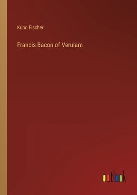 Francis Bacon of Verulam by Fischer, Kuno