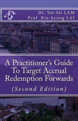 A Practitioner's Guide To Target Accrual Redemption Forwards by Lai, Kin-Keung