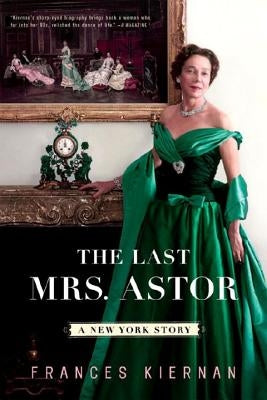 Last Mrs. Astor: A New York Story by Kiernan, Frances