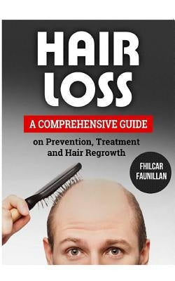 Hair Loss: A Comprehensive Guide on Prevention, Treatment and Hair Regrowth by Faunillan, Fhilcar