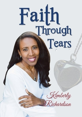 Faith Through Tears by Richardson, Kimberly
