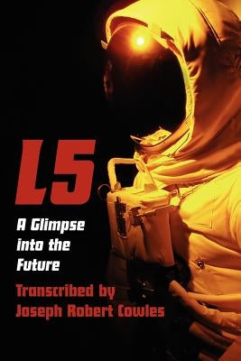 L5: A Glimpse Into the Future by Cowles, Joseph Robert