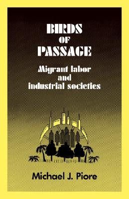 Birds of Passage: Migrant Labor and Industrial Societies by Piore, Michael