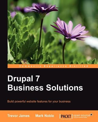 Drupal 7 Business Solutions by James, Trevor