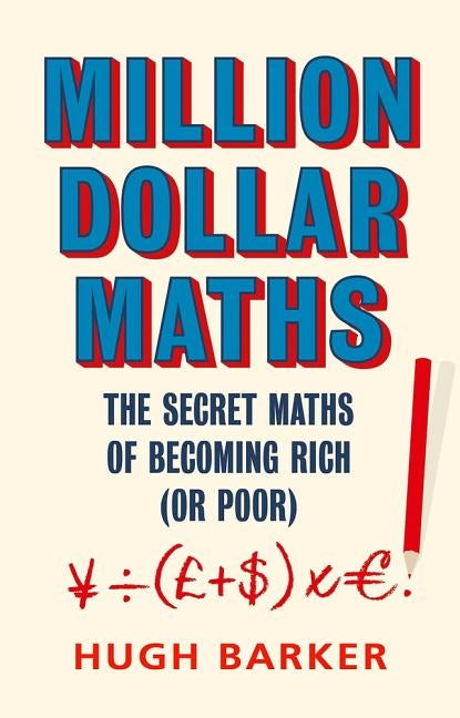 Million Dollar Maths: The Secret Maths of Becoming Rich (or Poor) by Barker, Hugh
