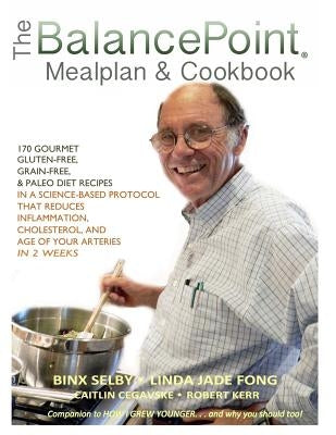 The BalancePoint Mealplan & Cookbook: 170 gourmet gluten-free, grain-free & Paleo diet recipes in a science-based protocol that reduces inflammation, by Fong, Linda Jade