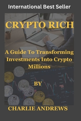 Crypto Rich: Transforming Investments into Crypto Millions by Andrews, Charlie