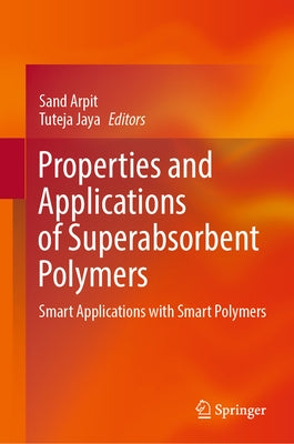 Properties and Applications of Superabsorbent Polymers: Smart Applications with Smart Polymers by Arpit, Sand