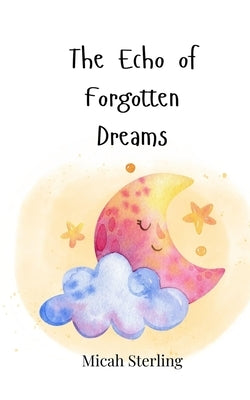 The Echo of Forgotten Dreams by Sterling, Micah