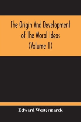 The Origin And Development Of The Moral Ideas (Volume Ii) by Westermarck, Edward