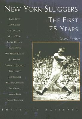 New York Sluggers: The First 75 Years by Rucker, Mark