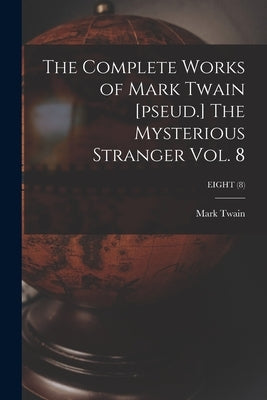 The Complete Works of Mark Twain [pseud.] The Mysterious Stranger Vol. 8; EIGHT (8) by Twain, Mark