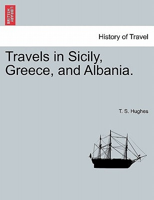 Travels in Sicily, Greece, and Albania. Vol. I. Second Edition. by Hughes, T. S.