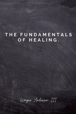 The Fundamentals Of Healing.: A guide to pain and heartbreak by Anderson, Wayne, III