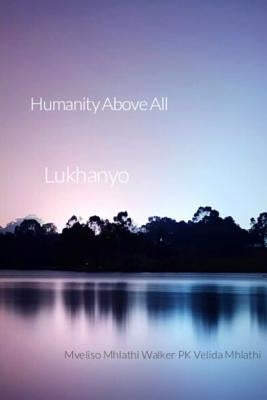Humanity above all: Humanity above all by Mhlathi, Mveliso Mhlathi Walker Pk Velid