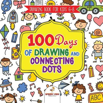 Drawing Book for Kids 6-8. 100 Days of Drawing and Connecting Dots. The One Activity Per Day Promise for Improved Mental Acuity (All Things Not Living by Jupiter Kids