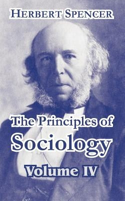 The Principles of Sociology, Volume IV by Spencer, Herbert