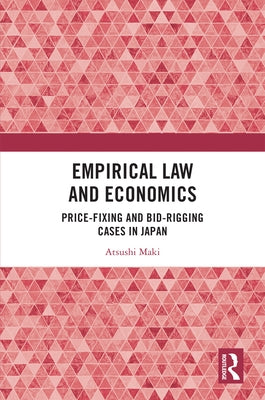 Empirical Law and Economics: Price-Fixing and Bid-Rigging Cases in Japan by Maki, Atsushi