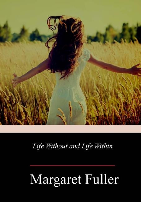 Life Without and Life Within by Fuller, Margaret